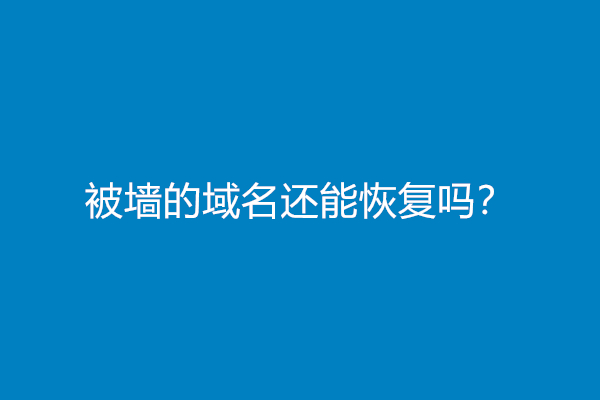 被墙的域名还能恢复吗？