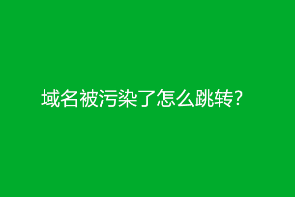 域名被污染了怎么跳转？