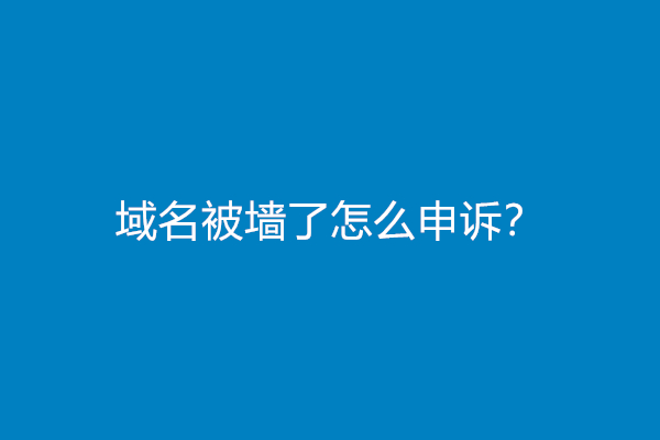 域名被墙了怎么申诉？