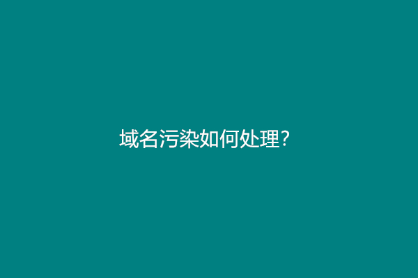 域名污染如何处理？