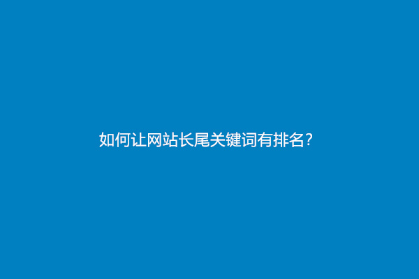 如何让网站长尾关键词有排名？