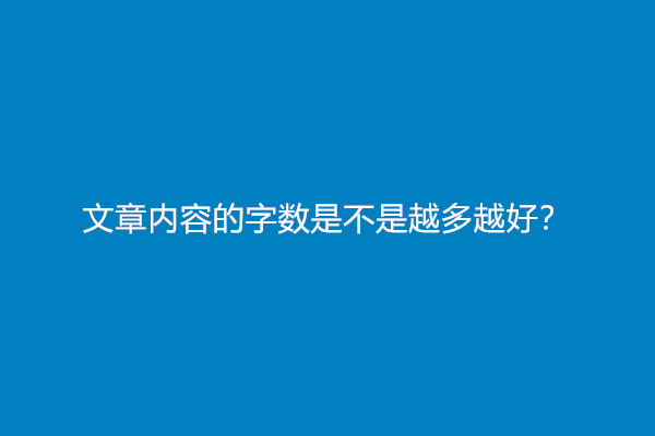 文章内容的字数是不是越多越好？