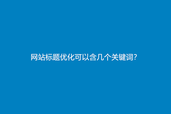 网站标题优化可以含几个关键词？