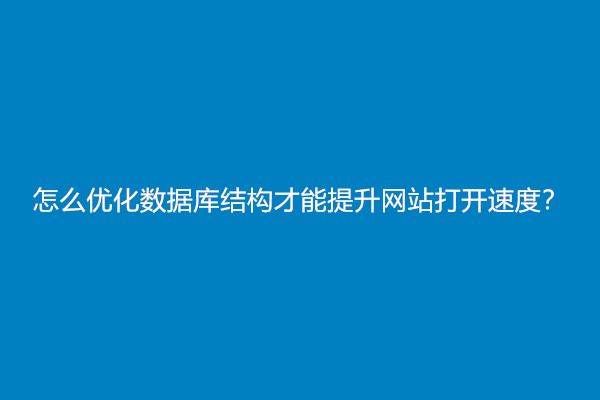 怎么优化数据库结构才能提升网站打开速度？